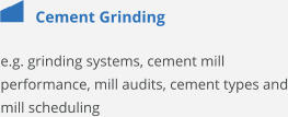 Cement Grinding e.g. grinding systems, cement mill performance, mill audits, cement types and mill scheduling
