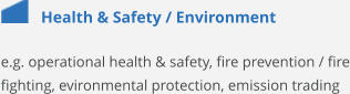 Health & Safety / Environment e.g. operational health & safety, fire prevention / fire fighting, evironmental protection, emission trading