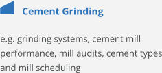 Cement Grinding e.g. grinding systems, cement mill performance, mill audits, cement types and mill scheduling